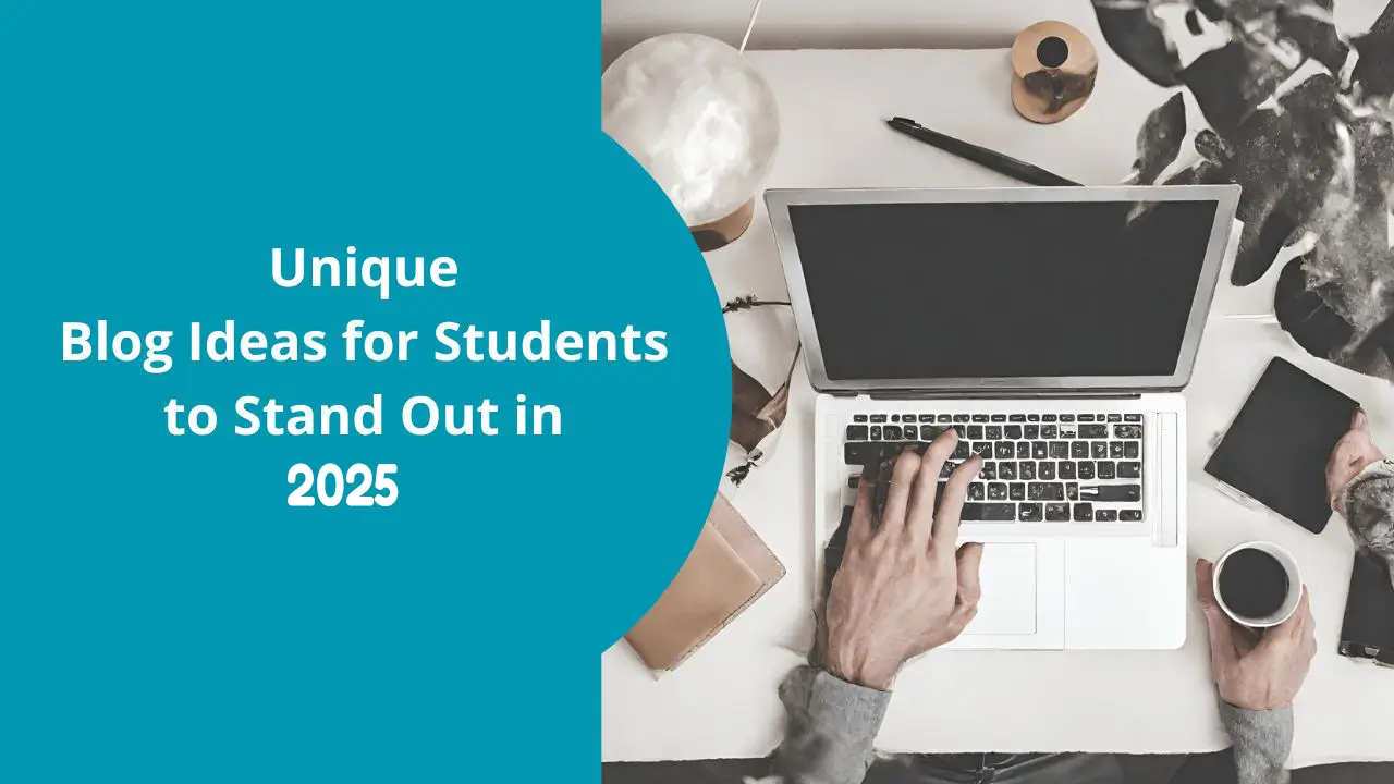 Unique Blog Ideas for Students to Stand Out in 2025